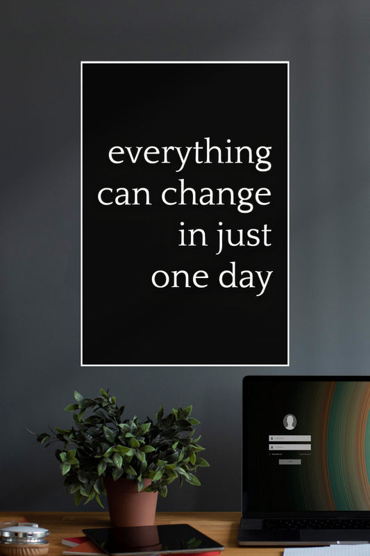 Everything Can Change In Just One Day | Quotes | Motivational Poster